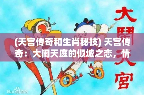 (天宫传奇和生肖秘技) 天宫传奇：大闹天庭的倾城之恋，情迷龙女的绝代风华